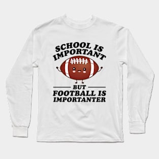 School Is Important But Football Is Importanter Long Sleeve T-Shirt